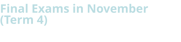 Final Exams in November  (Term 4)