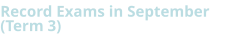 Record Exams in September  (Term 3)