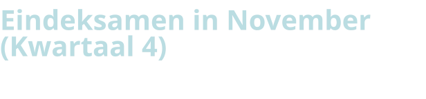 Eindeksamen in November  (Kwartaal 4)